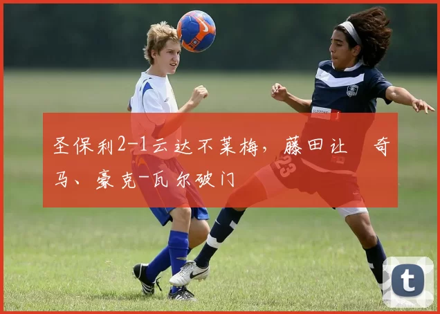 圣保利2-1云达不莱梅,藤田让瑠奇马、豪克-瓦尔破门