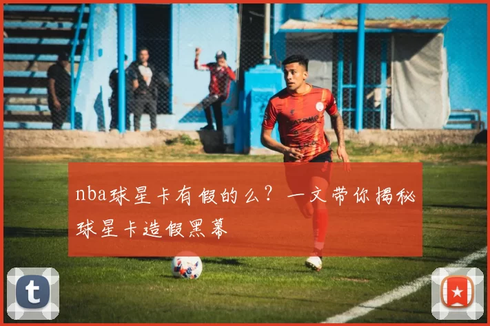 nba球星卡有假的么?一文带你揭秘球星卡造假黑幕