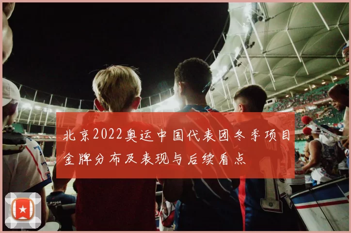 北京2022奥运中国代表团冬季项目金牌分布及表现与后续看点