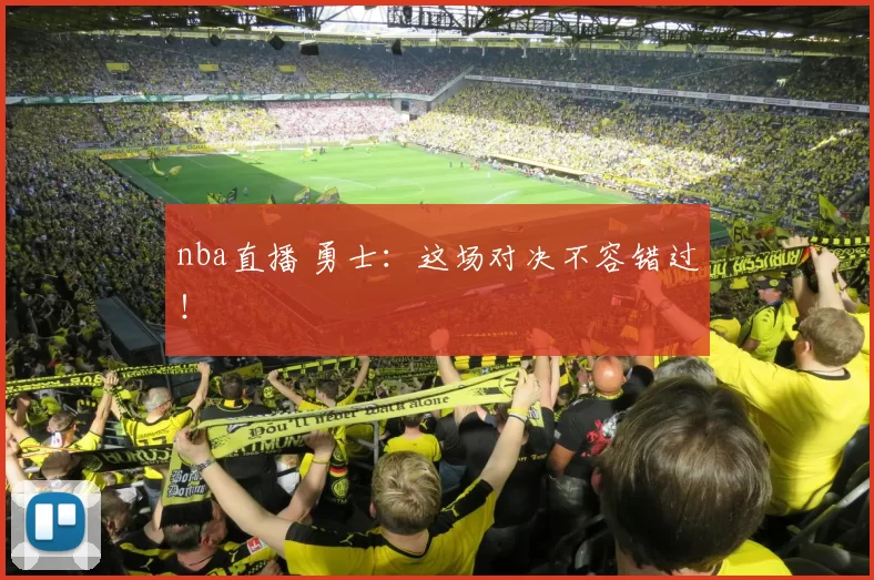 nba直播 勇士：这场对决不容错过！